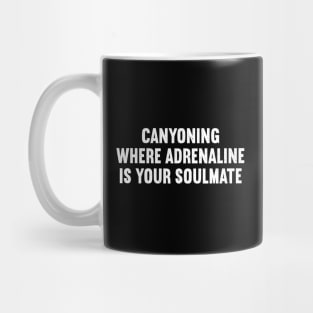 Canyoning Where Adrenaline is Your Soulmate Mug